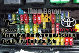 Cara Mengganti Dan Memeriksa Sekring Toyota Agya Daihatsu Ayla